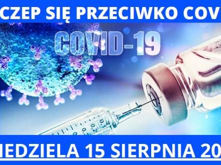 Zaszczepsię przeciwko COVID - niedziela 15 sierpnia 2021 - grafika informacyjna